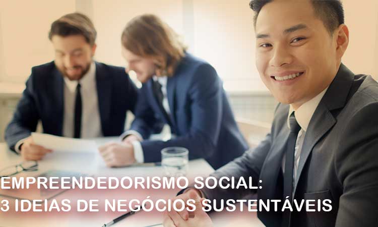 Empreendedorismo Social: 3 ideias de negócios sustentáveis