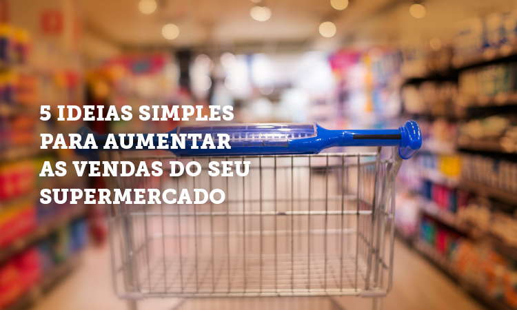 5 Ideias simples para aumentar as vendas do seu supermercado
